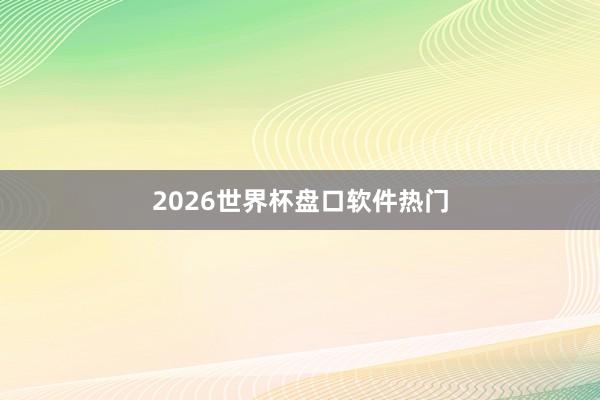 2026世界杯盘口软件热门