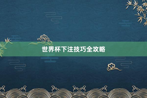 世界杯下注技巧全攻略