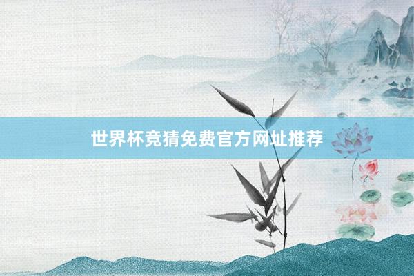 世界杯竞猜免费官方网址推荐