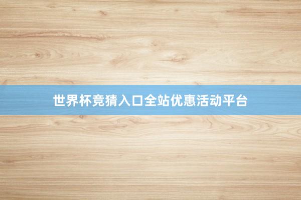世界杯竞猜入口全站优惠活动平台