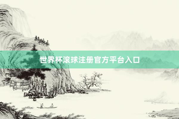 世界杯滚球注册官方平台入口